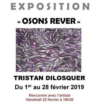 EXPOSITION de TRISTAN DILOSQUER « OSONS REVER » du 1er au 28 février : Rencontre de l ‘artiste le 22 février à 18h30 à Polysonnance